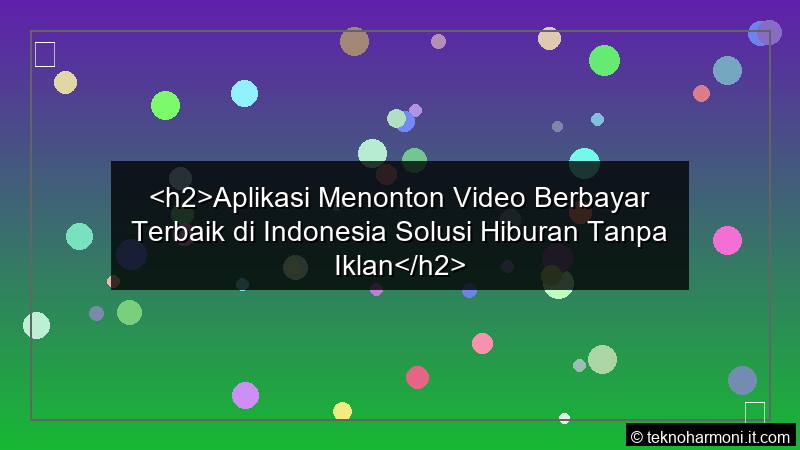 Read more about the article <h2>Aplikasi Menonton Video Berbayar Terbaik di Indonesia Solusi Hiburan Tanpa Iklan</h2>